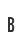 B
