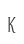 K