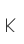 K